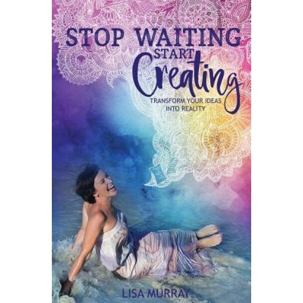 Stop Waiting Start Creating - Lisa Murray (Author)