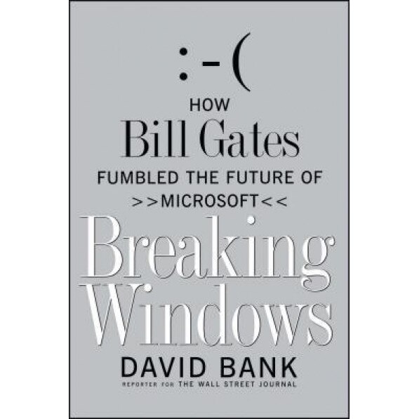 Breaking Windows: How Bill Gates Fumbled the Future of Microsoft - David Bank (Author)