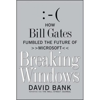 Breaking Windows: How Bill Gates Fumbled the Future of Microsoft - David Bank (Author) Breaking Windows: How Bill Gates Fumbled the Future of Microsoft - David Bank (Author)
