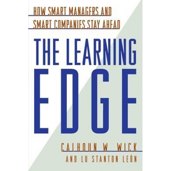 The Learning Edge: How Smart Managers and Smart Companies Stay Ahead - Calhoun W. Wick (Author)