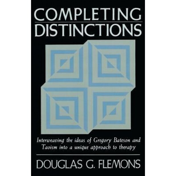 Completing Distinctions: Interweaving the Ideas of Gregory Bateson and Taoism Into a Unique Approachto Therapy - Douglas G. Flemons (Author)