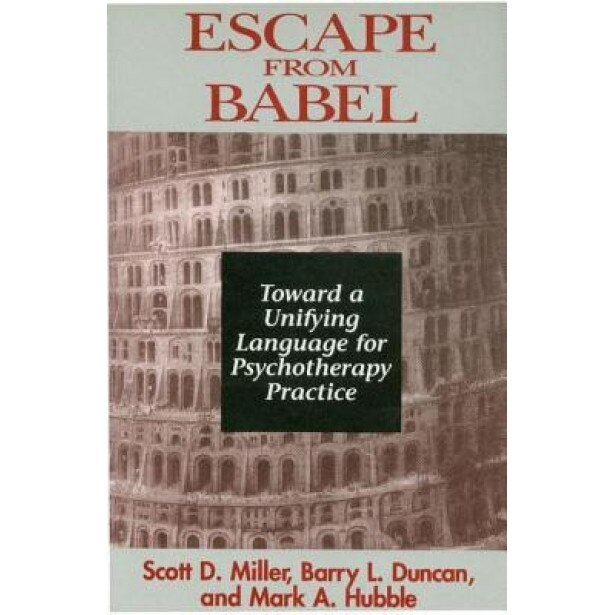 Escape from Babel Toward a Unifying Language of Psychotherapy Practice - Scott Miller