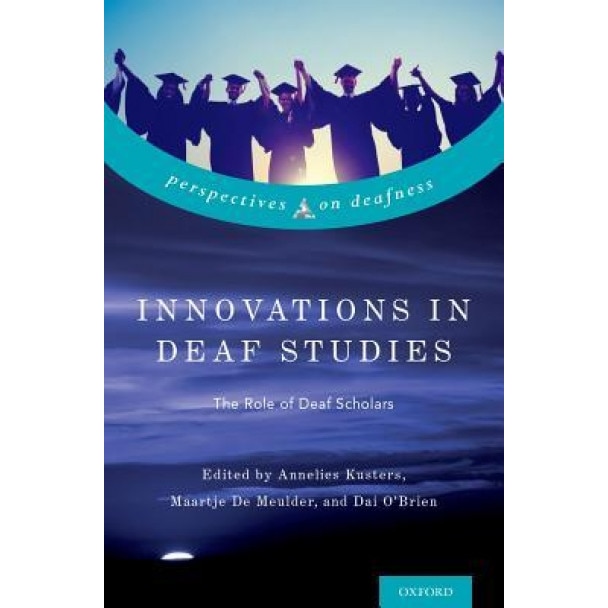 Innovations in Deaf Studies: The Role of Deaf Scholars - Annelies Kusters (Editor)