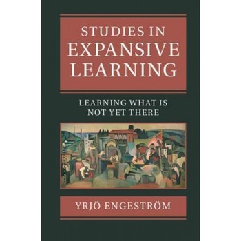 Studies in Expansive Learning: Learning What Is Not Yet There - Yrjo Engestrom (Author) Studies in Expansive Learning: Learning What Is Not Yet There - Yrjo Engestrom (Author)