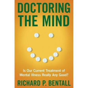 Doctoring the Mind: Is Our Current Treatment of Mental Illness Really Any Good? - Richard P. Bentall Doctoring the Mind: Is Our Current Treatment of Mental Illness Really Any Good? - Richard P. Bentall