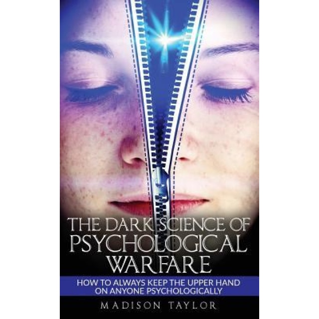 The Dark Science of Psychological Warfare: How to Always Keep the Upper Hand on Anyone Psychologically - Madison Taylor (Author)