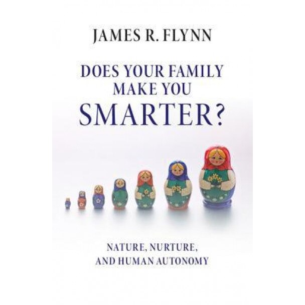 Does Your Family Make You Smarter?: Nature, Nurture, and Human Autonomy - James R. Flynn (Author)