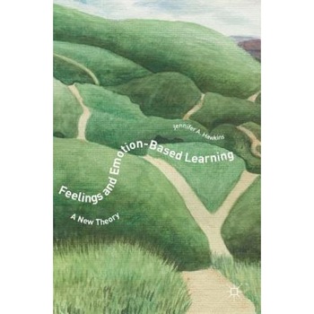 Feelings and Emotion-Based Learning: A New Theory - Jennifer A. Hawkins (Author) Feelings and Emotion-Based Learning: A New Theory - Jennifer A. Hawkins (Author)