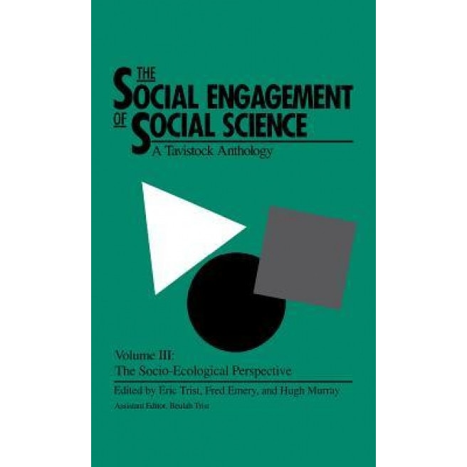 The Social Engagement of Social Science: A Tavistock Anthology; Volume III: The Socio-Ecological Perspective - Eric Trist (Editor)