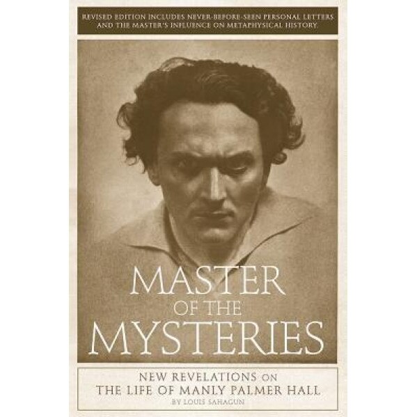 Master of the Mysteries: New Revelations on the Life of Manly Palmer Hall, Louis Sahagun (Author)