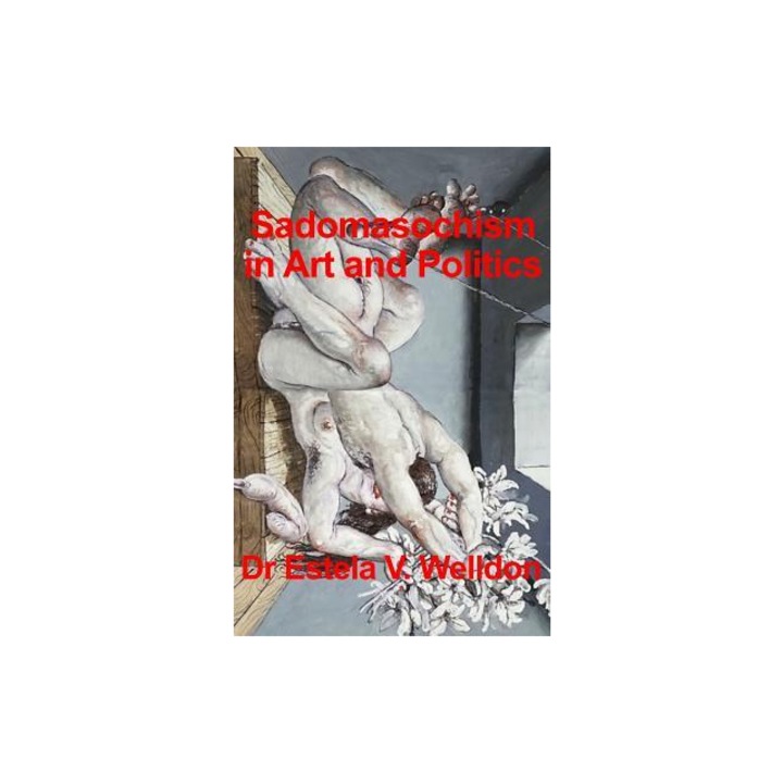 Sadomasochism in Art and Politics, Dr Estela V. Welldon