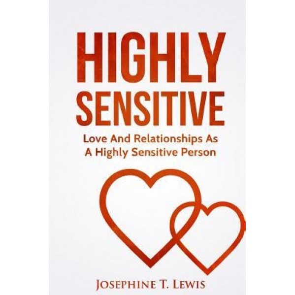 Highly Sensitive: Love and Relationships as a Highly Sensitive Person - Josephine T. Lewis (Author)