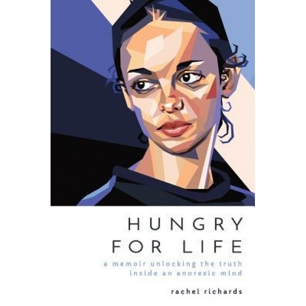 Hungry for Life: A Memoir Unlocking the Truth Inside an Anorexic Mind - Rachel Richards (Author)