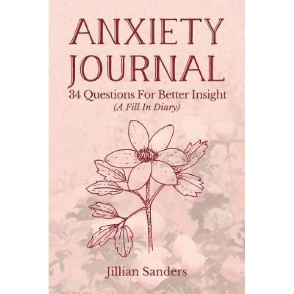 Anxiety Journal: 34 Questions for Better Insight (a Fill in Diary) - Jillian Sanders (Author)
