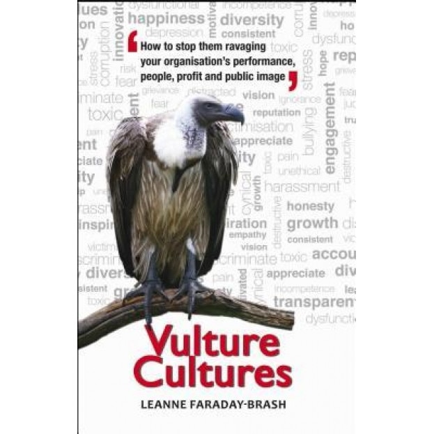 Vulture Cultures: How to Stop Them Ravaging Your Organisation's Performance, People, Profit and Public Image - Leanne Faraday-Brash (Author)