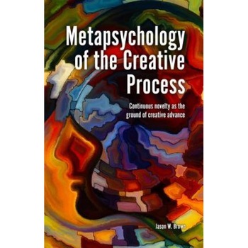 Metapsychology of the Creative Process: Continuous Novelty as the Ground of Creative Advance - Jason W. Brown (Author) Metapsychology of the Creative Process: Continuous Novelty as the Ground of Creative Advance - Jason W. Brown (Author)