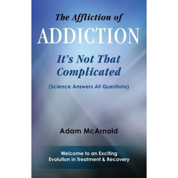 The Affliction of Addiction: It's Not That Complicated - Adam McArnold (Author)