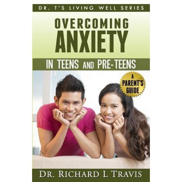 Overcoming Anxiety in Teens and Pre-Teens: A Parent's Guide - Richard L. Travis (Author)