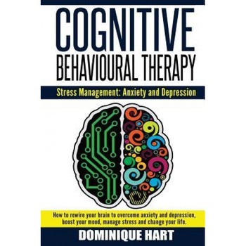 Cognitive Behavioural Therapy: Stress Management: Anxiety and Depression: How to Rewire Your Brain to Overcome Anxiety and Depression, Boost Your Moo - Dominique Hart (Author) Cognitive Behavioural Therapy: Stress Management: Anxiety and Depression: How to Rewire Your Brain to Overcome Anxiety and Depression, Boost Your Moo - Dominique Hart (Author)