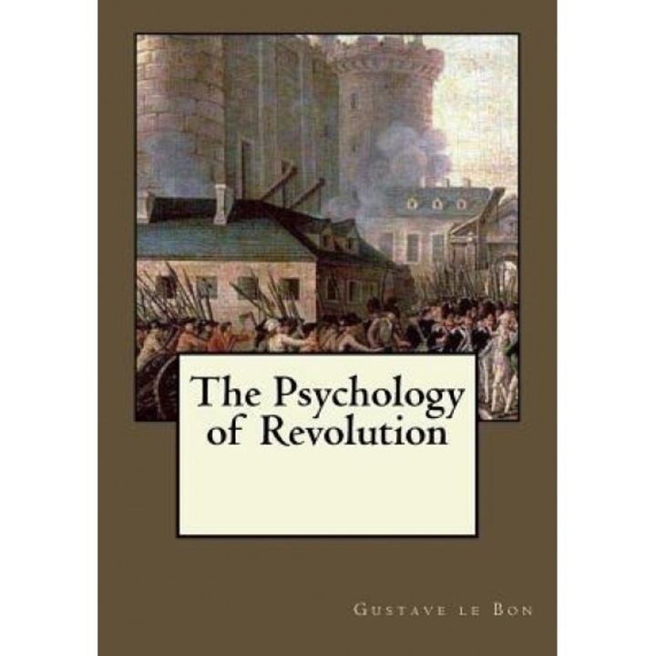 The Psychology of Revolution - Gustave Le Bon (Author)