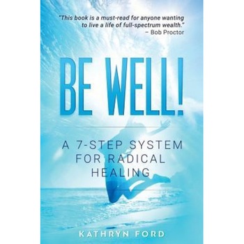 Be Well: A 7-Step System for Radical Healing - Kathryn Ford (Author) Be Well: A 7-Step System for Radical Healing - Kathryn Ford (Author)