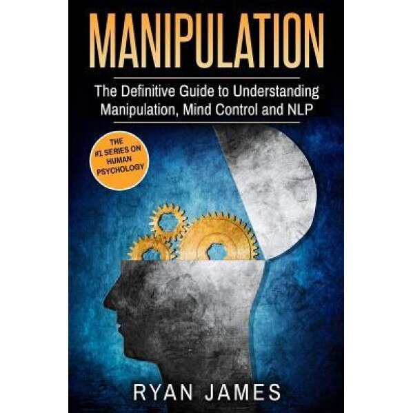 Manipulation: The Definitive Guide to Understanding Manipulation, Mindcontrol and Nlp - Ryan James (Author)