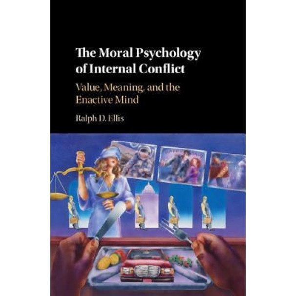 The Moral Psychology of Internal Conflict: Value, Meaning, and the Enactive Mind - Ralph D. Ellis (Author)