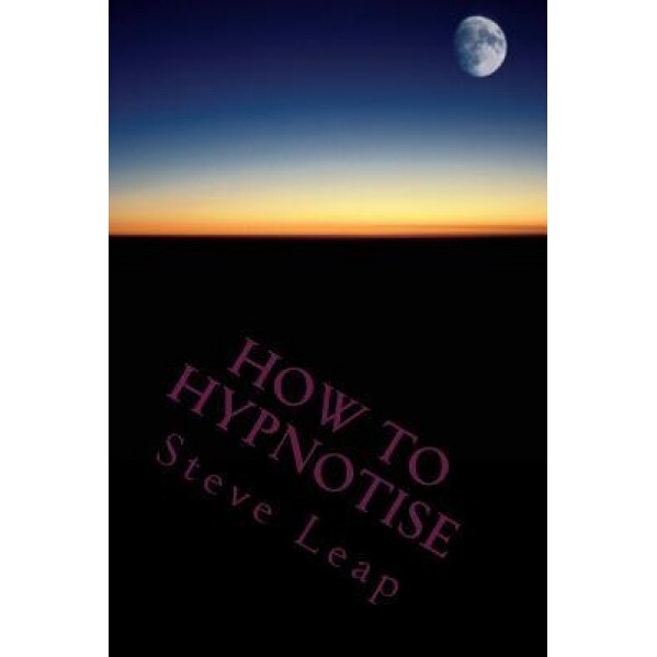 How to Hypnotise: Stage Street and Therapy - Steve Leap (Author)
