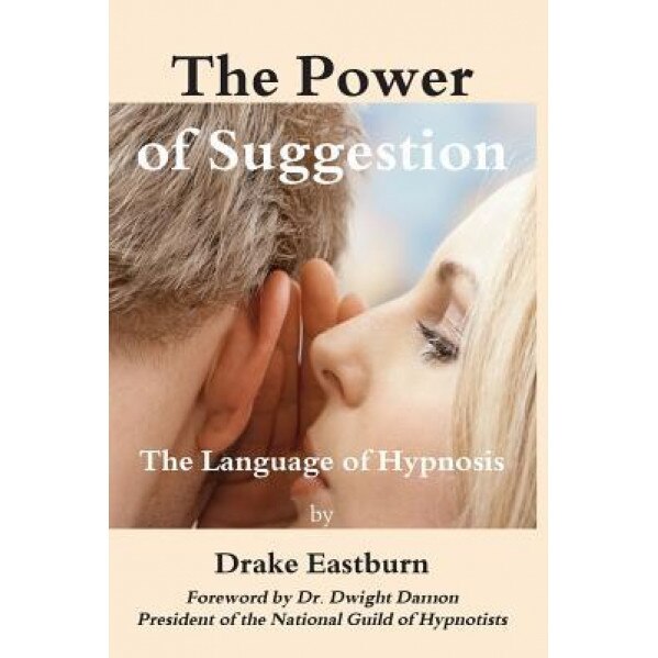 The Power of Suggestion: The Language of Hypnosis - Drake Eastburn (Author)