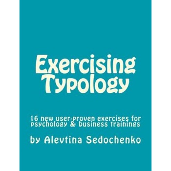 Exercising Typology: 16 New User-Proven Exercises for Psychological, Business and Typology Trainings, Consultations and Coaching - Alevtina Sedochenko (Author) Exercising Typology: 16 New User-Proven Exercises for Psychological, Business and Typology Trainings, Consultations and Coaching - Alevtina Sedochenko (Author)