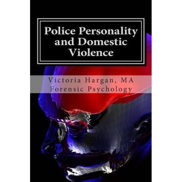 Police Personality and Domestic Violence: A Forensic Psychological Approach - Victoria Hargan Ma (Author)
