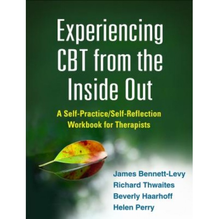 Experiencing CBT from the Inside Out: A Self-Practice/Self-Reflection Workbook for Therapists - James Bennett-Levy (Author)