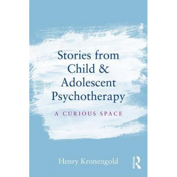 Stories from Child & Adolescent Psychotherapy: A Curious Space - Henry Kronengold (Author)