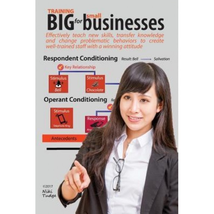 Training Big for Small Businesses: : Maximize Your Business Performance by Becoming Your Own Training Department. Effectively Teach New Skills, Transf - Niki J. Tudge (Author)