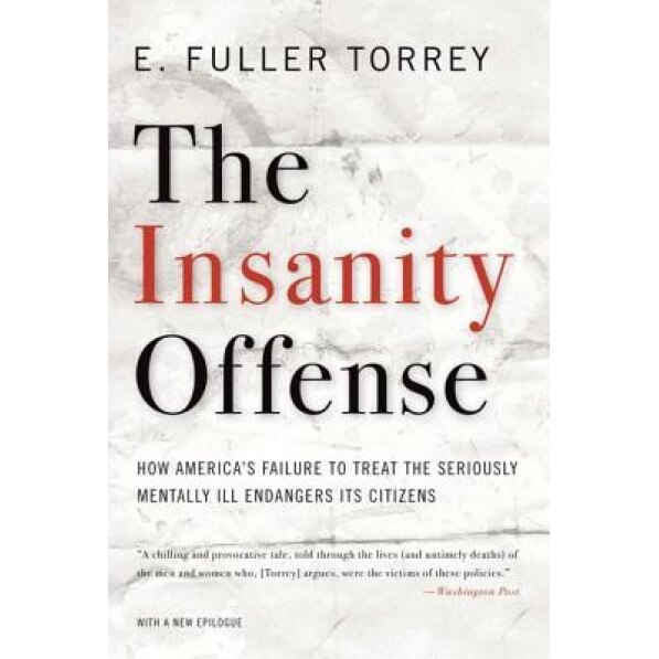 The Insanity Offense: How America's Failure to Treat the Seriously Mentally Ill Endangers Its Citizens - E. Fuller, M.D. Torrey (Author)