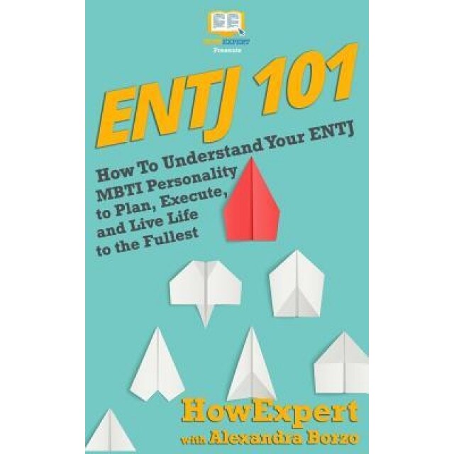 Entj 101: How to Understand Your Entj Mbti Personality to Plan, Execute, and Live Life to the Fullest - Howexpert Press (Author)