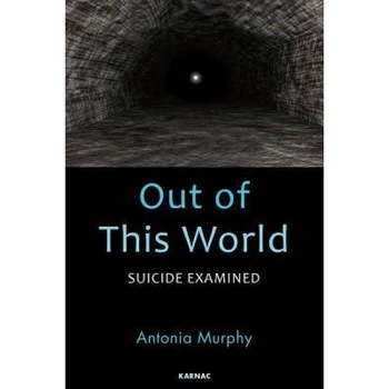 Out of This World: Suicide Examined - Antonia Murphy (Author) Out of This World: Suicide Examined - Antonia Murphy (Author)