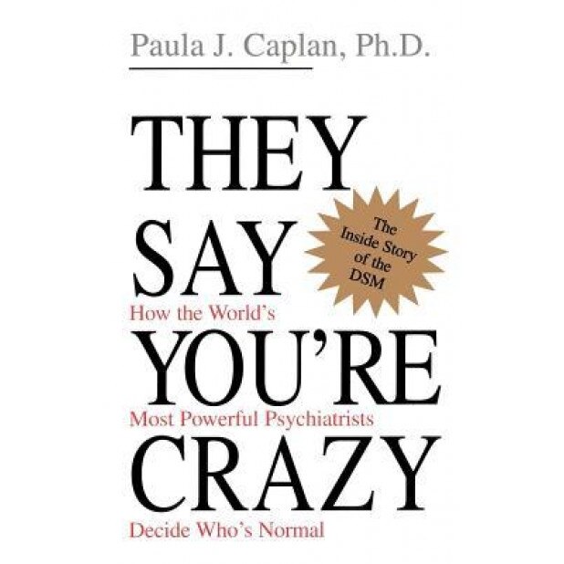 They Say You're Crazy: How the World's Most Powerful Psychiatrists Decide Who's Normal, Paula J. Caplan (Author)