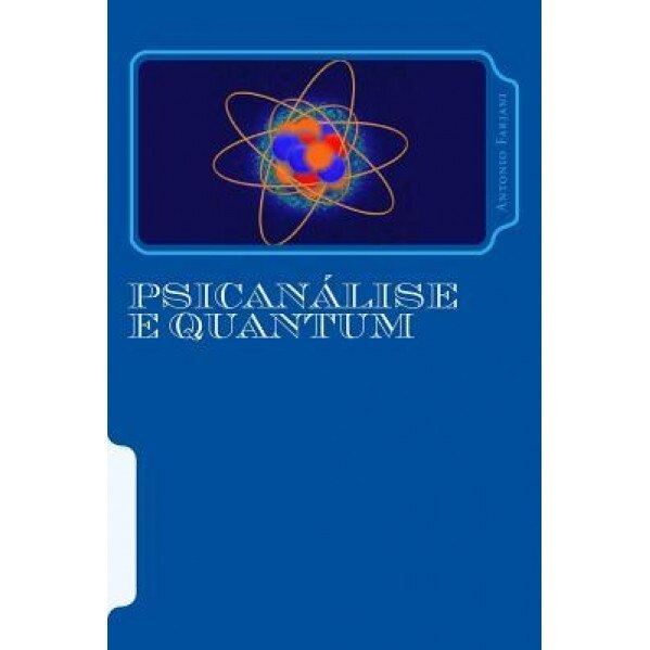 Psicanalise E Quantum: A Ligacao Entre a Psicanalise E a Fisica Quantica, Antonio Farjani (Author)