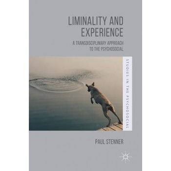 Liminality and Experience: A Transdisciplinary Approach to the Psychosocial - Paul Stenner (Author) Liminality and Experience: A Transdisciplinary Approach to the Psychosocial - Paul Stenner (Author)