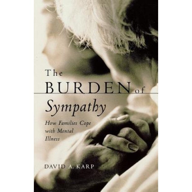 The Burden of Sympathy: How Families Cope with Mental Illness - David Allen Karp (Author)