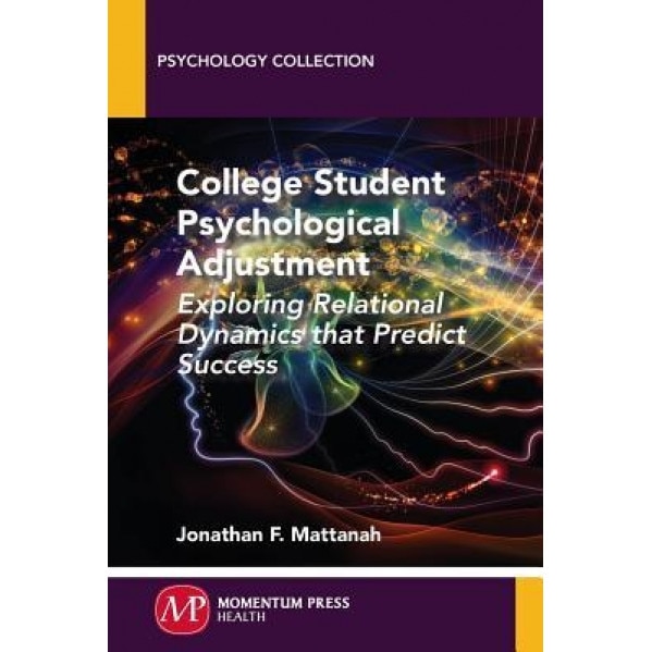 College Student Psychological Adjustment: Exploring Relational Dynamics That Predict Success - Jonathan F. Mattanah (Author)