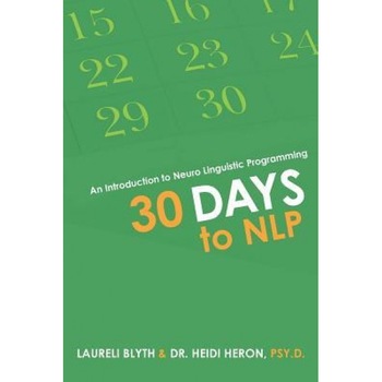 30 Days to Nlp: An Introduction to Neuro Linguistic Programming - Laureli Blyth (Author) 30 Days to Nlp: An Introduction to Neuro Linguistic Programming - Laureli Blyth (Author)