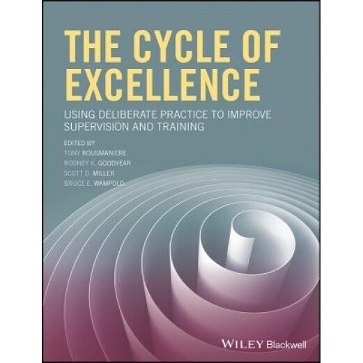 The Cycle of Excellence: Using Deliberate Practice to Improve Supervision and Training - Tony Rousmaniere (Editor)