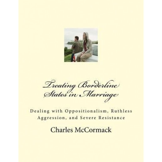 Treating Borderline States in Marriage: Dealing with Oppositionalism, Ruthless Aggression, and Severe Resistance - MR Charles Creath McCormack (Author)