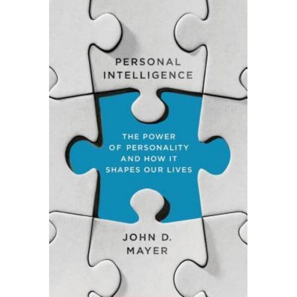 Personal Intelligence: The Power of Personality and How It Shapes Our Lives, John D. Mayer (Author)
