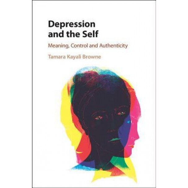 Depression and the Self: Meaning, Control and Authenticity, Tamara Kayali Browne (Author)