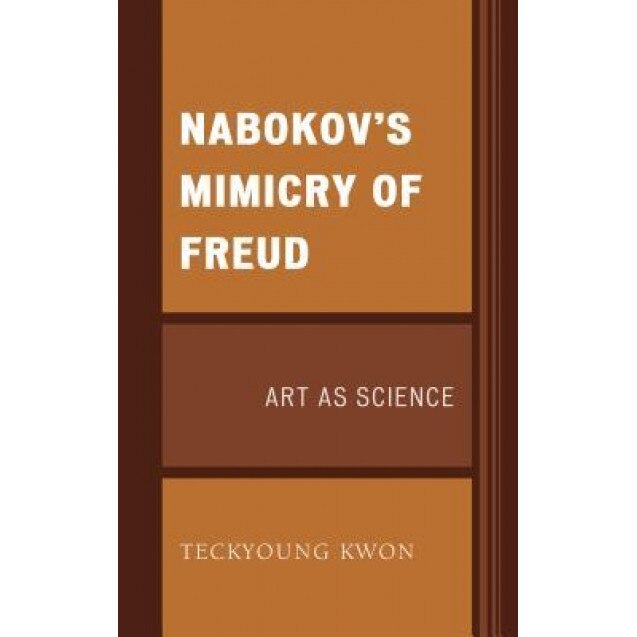 Nabokov's Mimicry of Freud: Art as Science - Teckyoung Kwon (Author)