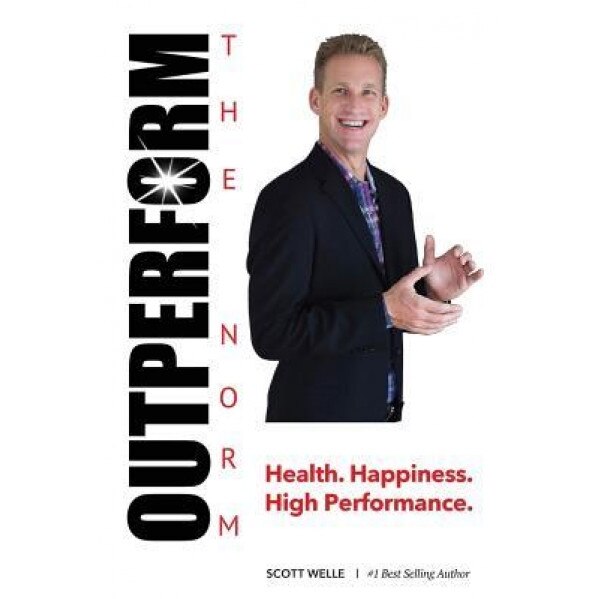 Outperform the Norm: Success Secrets for a Life of Health, Happiness and High Performance - Scott Welle (Author)