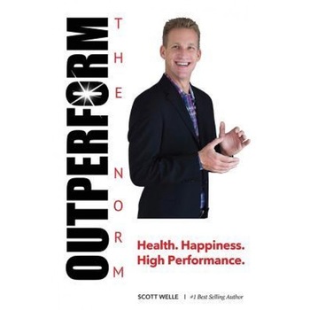 Outperform the Norm: Success Secrets for a Life of Health, Happiness and High Performance - Scott Welle (Author) Outperform the Norm: Success Secrets for a Life of Health, Happiness and High Performance - Scott Welle (Author)